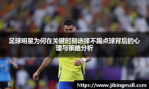 足球明星为何在关键时刻选择不踢点球背后的心理与策略分析